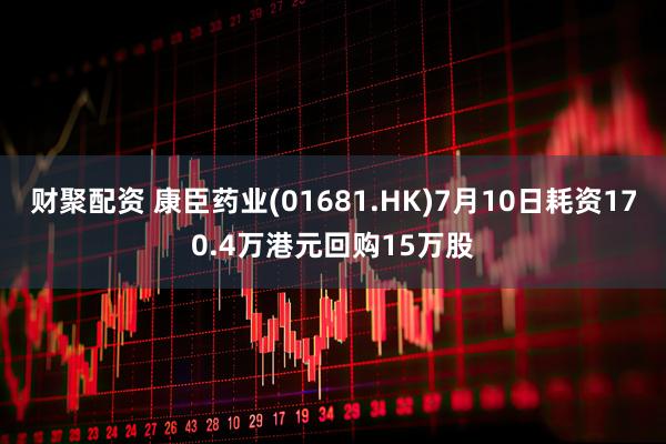 财聚配资 康臣药业(01681.HK)7月10日耗资170.4万港元回购15万股