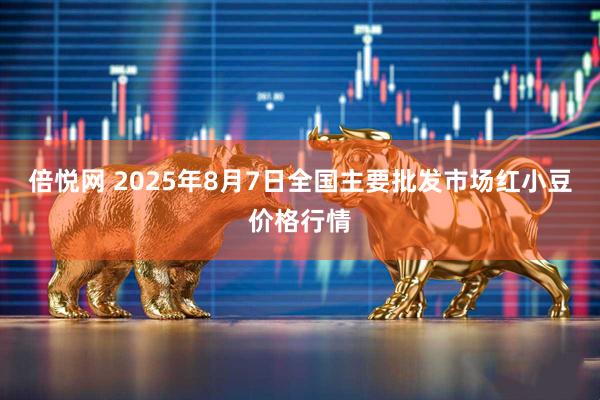 倍悦网 2025年8月7日全国主要批发市场红小豆价格行情
